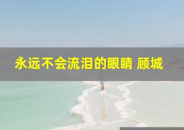 永远不会流泪的眼睛 顾城